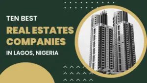 Read more about the article Top 10 Real Estate Companies in Lagos, Nigeria in 2023