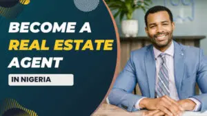 Read more about the article How to Become a Real Estate Agent in Nigeria in 2023
